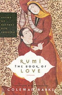 Rumi: The Book of Love: Poems of Ecstasy and Longing - Coleman Barks - cover