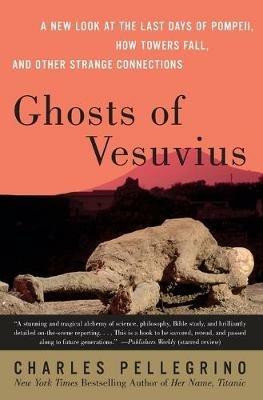 Ghosts Of Vesuvius: A New Look At The Last Days Of Pompeii, How Towers F all, And Other Strange Connections - Charles Pellegrino - cover