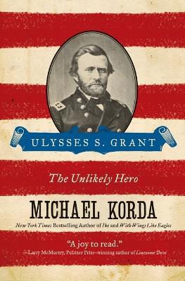 Ulysses S. Grant: The Unlikely Hero - Michael Korda - cover