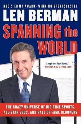 Spanning The World: The Crazy Universe Of Big-Time Sports, All-Star Egos, And Hall Of Fame Bloopers - Len Berman - cover