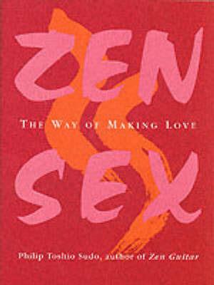 Zen Sex: The Way Of Making Love - Philip Toshio Sudo - cover