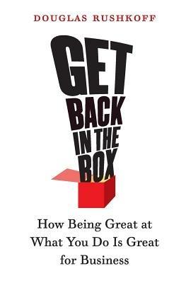 Get Back in the Box: How Being Great at What You Do Is Great for Business - Douglas Rushkoff - cover