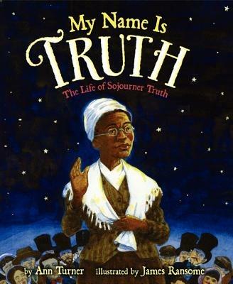 My Name Is Truth: The Life of Sojourner Truth - Ann Turner - cover