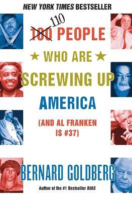 100 People Who Are Screwing Up America: And Al Franken Is Number 37 - Bernard Goldberg - cover