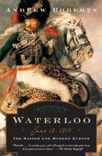 Waterloo: June 18, 1815: The Battle for Modern Europe