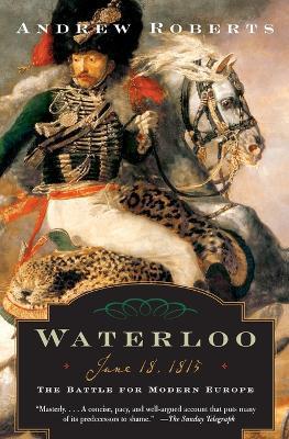 Waterloo: June 18, 1815: The Battle for Modern Europe - Andrew Roberts - cover