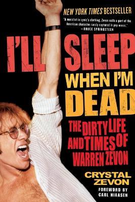 I'll Sleep When I'm Dead: The Dirty Life and Times of Warren Zevon - Crystal Zevon - cover