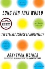 Long for This World: The Strange Science of Immortality