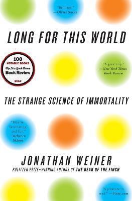 Long for This World: The Strange Science of Immortality - Jonathan Weiner - cover