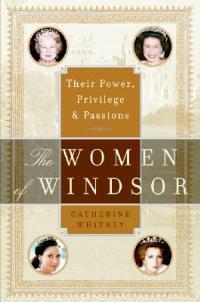 The Women of Windsor: Their Power, Privilege, and Passions - Catherine Whitney - cover