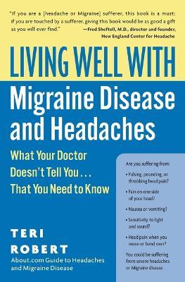 Living Well with Migraine Disease and Headaches: What Your Doctor Doesn't Tell You...That You Need to Know - Teri Robert - cover