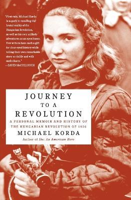 Journey to a Revolution: A Personal Memoir and History of the Hungarian Revolution of 1956 - Michael Korda - cover