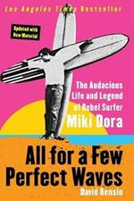 All for a Few Perfect Waves: The Audacious Life and Legend of Rebel Surfer Miki Dora