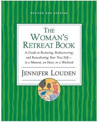 The Woman's Retreat Book: A Guide To Restoring, Rediscovering And Re-awa kening Your True Self - In A Moment, An Hour Or A Weekend - Jennifer Louden - cover
