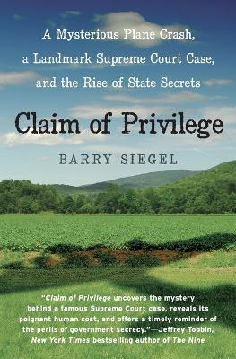 Claim of Privilege: A Mysterious Plane Crash, a Landmark Supreme Court Case, and the Rise of State Secrets - Barry Siegel - cover
