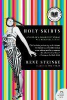 Holy Skirts: A Novel Of A Flamboyant Woman Who Risked All For Art - Rene Steinke - cover