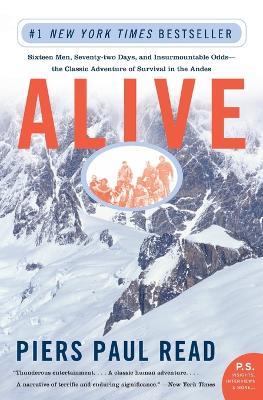 Alive: Sixteen Men, Seventy-Two Days, and Insurmountable Odds--The Classic Adventure of Survival in the Andes - Piers Paul Read - cover