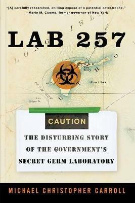 Lab 257: The Disturbing Story of the Government's Secret Germ Laboratory - Michael C Carroll - cover