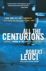 All the Centurions: A New York City Cop Remembers His Years on the Street, 1961-1981