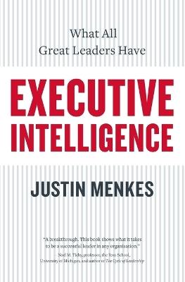 Executive Intelligence: What All Great Leaders Have In Common - Justin Menkes - cover