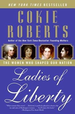 Ladies of Liberty: The Women Who Shaped Our Nation - Cokie Roberts - cover