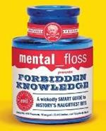 Mental Floss Presents Forbidden Knowledge: Wickedly Smart Guide To Histo ry's Naughtiest Bits