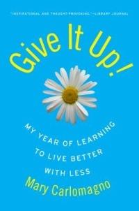 Give It Up!: My Year of Learning to Live Better with Less - Mary Carlomagno - cover