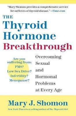 The Thyroid Hormone Breakthrough: Overcoming Sexual and Hormonal Problems at Every Age - Mary J Shomon - cover