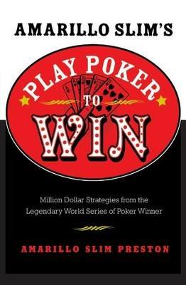 Amarillo Slim's Play Poker to Win: Million Dollar Strategies from the Legendary World Series of Poker Winner - Amarillo Slim Preston - cover