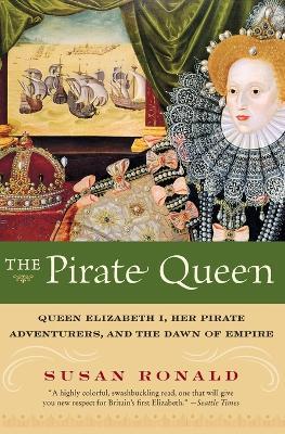 The Pirate Queen: Queen Elizabeth I, Her Pirate Adventurers, and the Dawn of Empire - Susan Ronald - cover