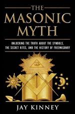 The Masonic Myth: Discovering the Truth About the Craft
