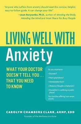 Living Well with Anxiety: What Your Doctor Doesn't Tell You... That You Need to Know - Carolyn Chambers Clark - cover