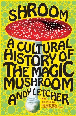 Shroom: A Cultural History of the Magic Mushroom - Andy Letcher - cover