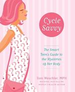 Cycle Savvy: The Smart Teen's Guide to the Mysteries of Her Body