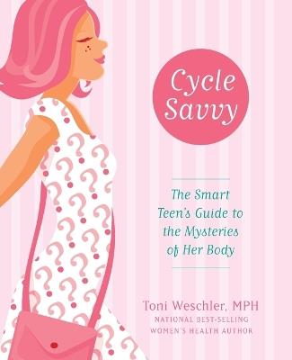 Cycle Savvy: The Smart Teen's Guide to the Mysteries of Her Body - Toni Weschler - cover