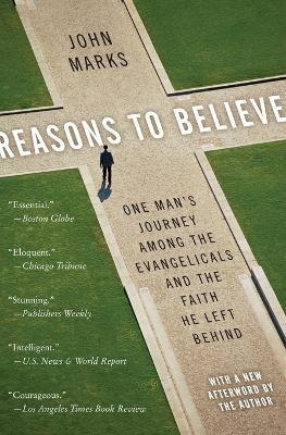 Reasons to Believe: One Mans Journey Among Evangicals and the Faith He L eft Behind - John Marks - cover