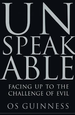 Unspeakable: Facing Up To Evil In An Age Of Genocide And Terror - Os Guinness - cover