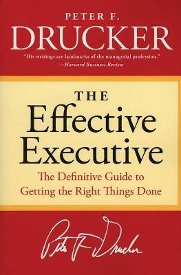The Effective Executive: The Definitive Guide to Getting the Right Things Done - Peter F Drucker - cover