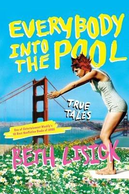 Everybody Into The Pool: True Tales - Beth Lisick - cover