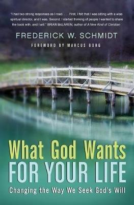 What God Wants For Your Life: Changing The Way We Seek God's Will - Frederick W Schmidt - cover
