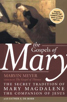 Gospels Of Mary: The Secret Tradition Of Mary Magdalene, The Companion O f Jesus - Marvin Meyer - cover