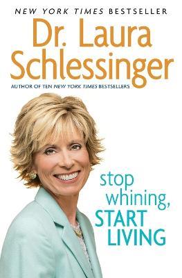 Stop Whining, Start Living - Dr. Laura Schlessinger - cover