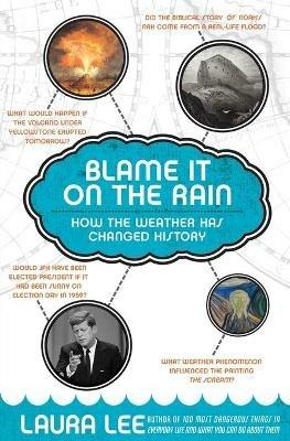 Blame It On The Rain: How The Weather Has Changed History And Shaped Cul ture - Laura Lee - cover
