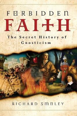 Forbidden Faith: The Secret History of Gnosticism - Richard Smoley - cover