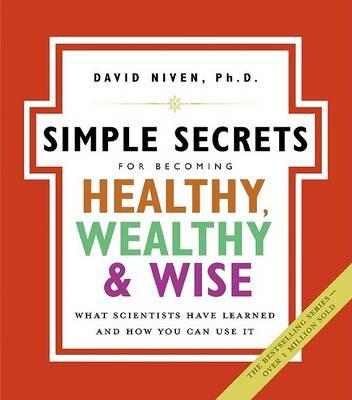 Simple Secrets For Becoming Healthy, Wealthy And Wise: What Scientists Have Learned And How You Can Use It NSPB - David Niven - cover