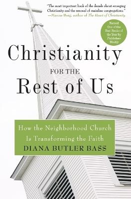 Christianity for the Rest of Us: How the Neighbourhood Church is Transfo rming the Faith - Diana Butler Bass - cover