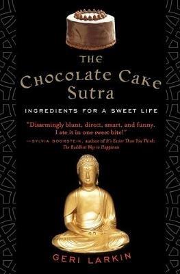 The Chocolate Cake Sutra: Ingredients for a Sweet Life - Geri Larkin - cover
