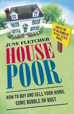 House Poor: How to Buy and Sell Your Home Come Bubble or Bust - June Fletcher - cover