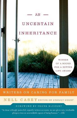 An Uncertain Inheritance: Writers on Caring for Family - Nell Casey - cover