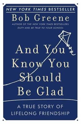 And You Know You Should Be Glad: A True Story of Lifelong Friendship - Bob Greene - cover